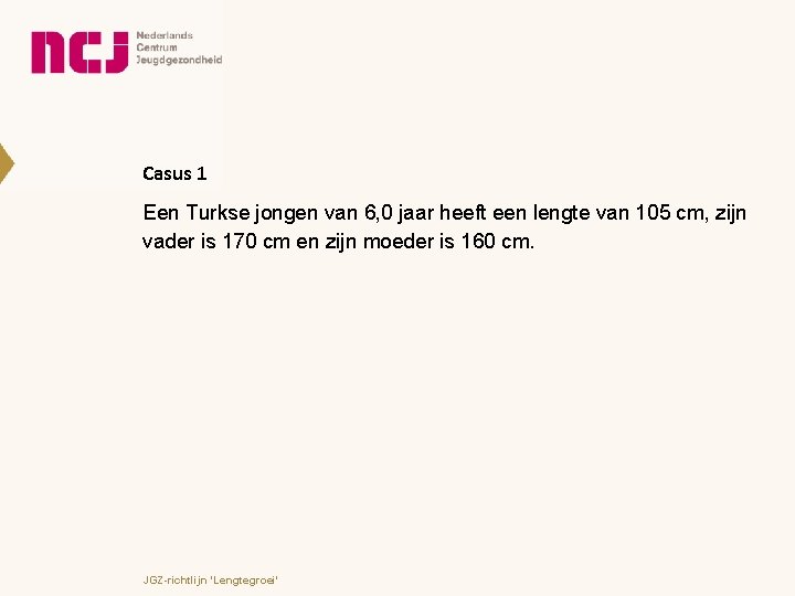 Casus 1 Een Turkse jongen van 6, 0 jaar heeft een lengte van 105