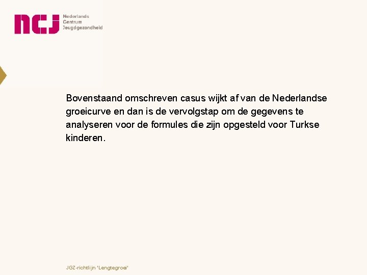 Bovenstaand omschreven casus wijkt af van de Nederlandse groeicurve en dan is de vervolgstap