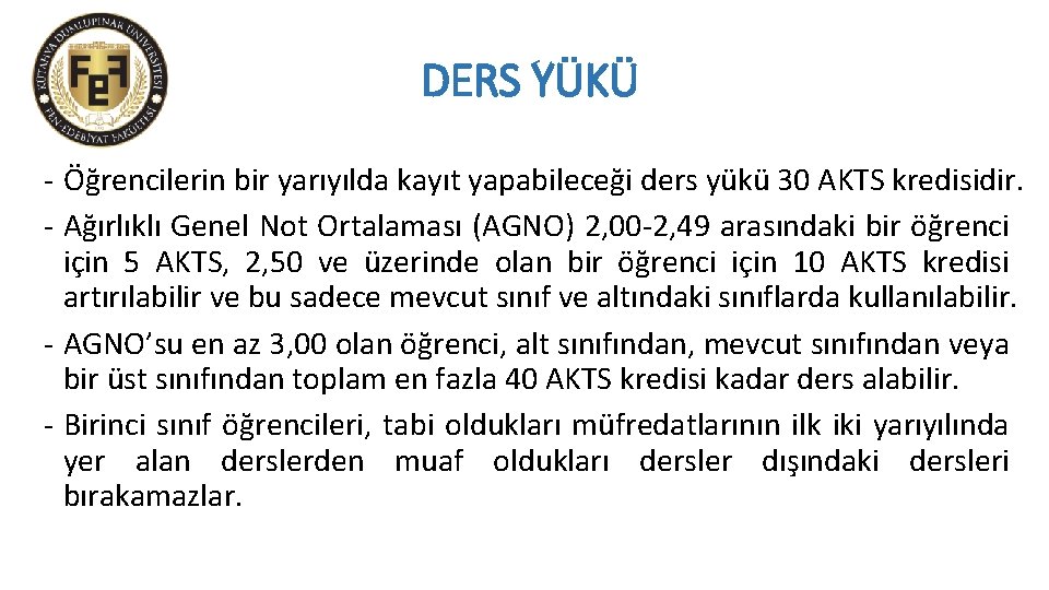 DERS YÜKÜ - Öğrencilerin bir yarıyılda kayıt yapabileceği ders yükü 30 AKTS kredisidir. -