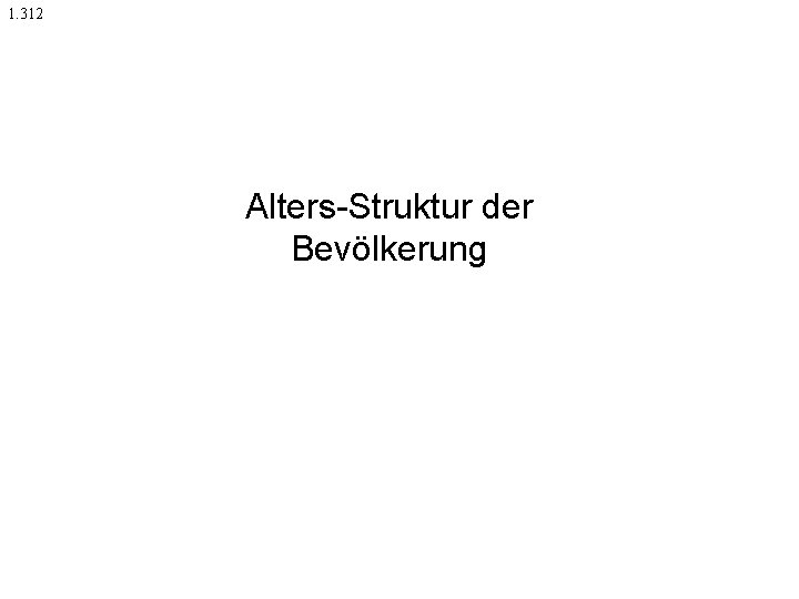1. 312 Alters-Struktur der Bevölkerung 