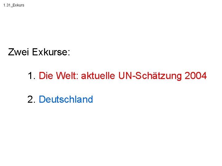1. 31_Exkurs Zwei Exkurse: 1. Die Welt: aktuelle UN-Schätzung 2004 2. Deutschland 