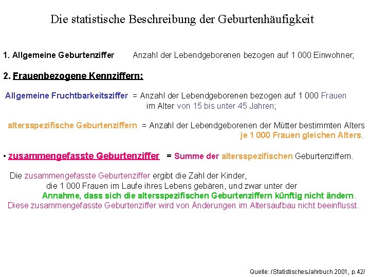 Die statistische Beschreibung der Geburtenhäufigkeit 1. Allgemeine Geburtenziffer Anzahl der Lebendgeborenen bezogen auf 1