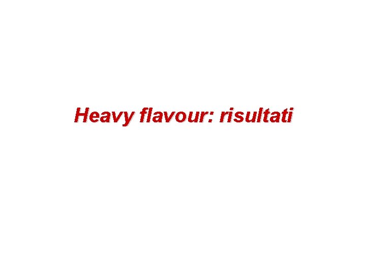 Heavy flavour: risultati 