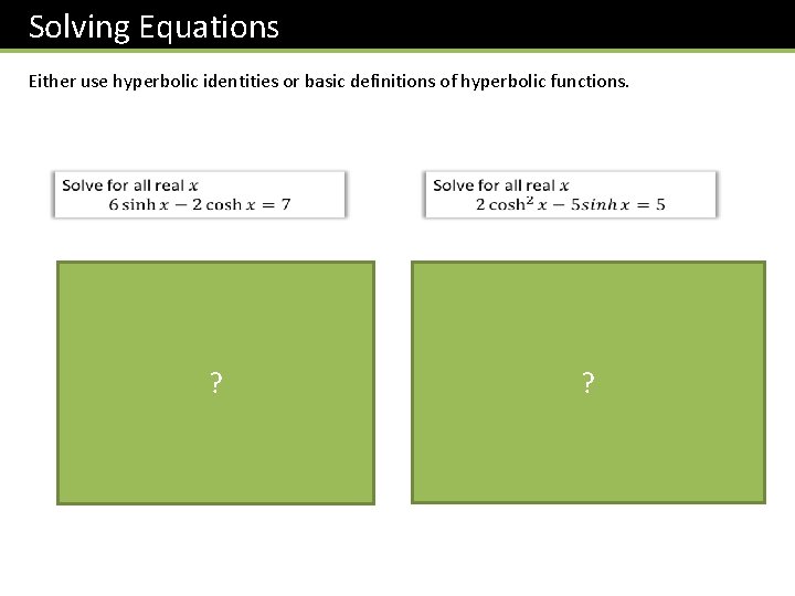 Solving Equations Either use hyperbolic identities or basic definitions of hyperbolic functions. ? ?