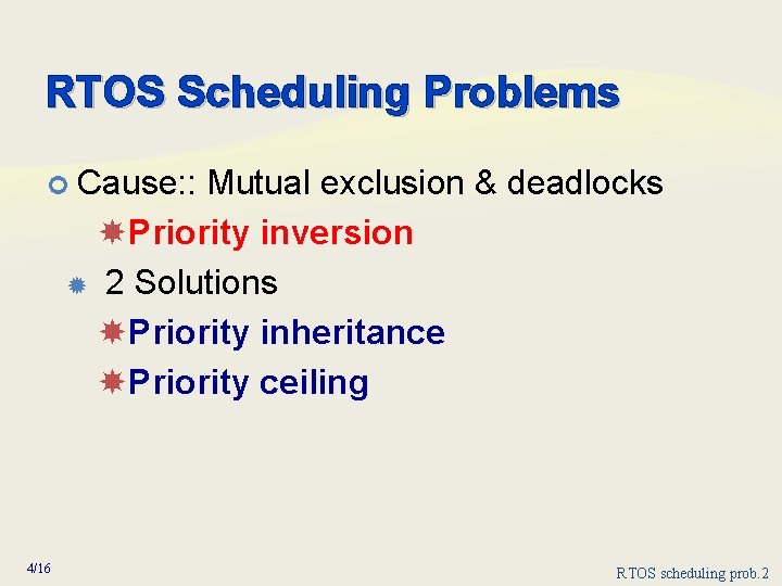 RTOS Scheduling Problems Cause: : Mutual exclusion & deadlocks Priority inversion 2 Solutions Priority