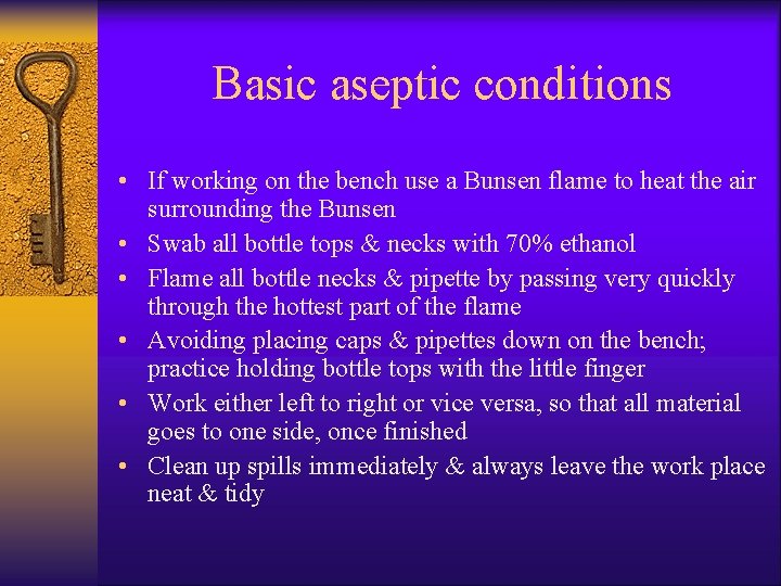 Basic aseptic conditions • If working on the bench use a Bunsen flame to