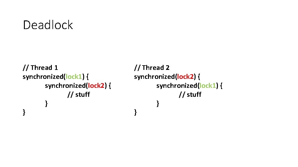 Deadlock // Thread 1 synchronized(lock 1) { synchronized(lock 2) { // stuff } }