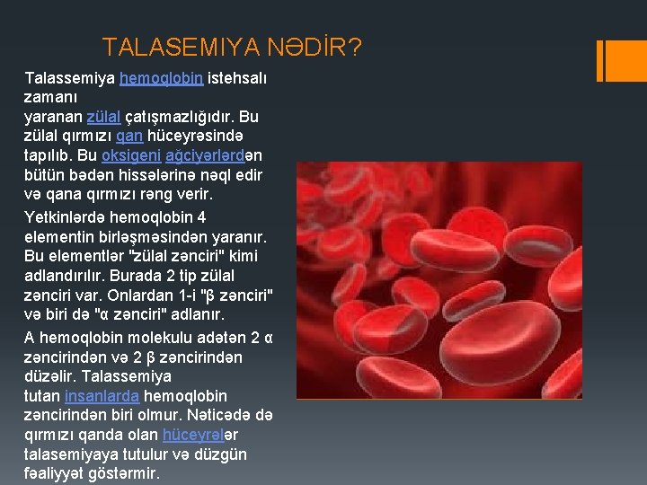 TALASEMIYA NƏDİR? Talassemiya hemoqlobin istehsalı zamanı yaranan zülal çatışmazlığıdır. Bu zülal qırmızı qan hüceyrəsində