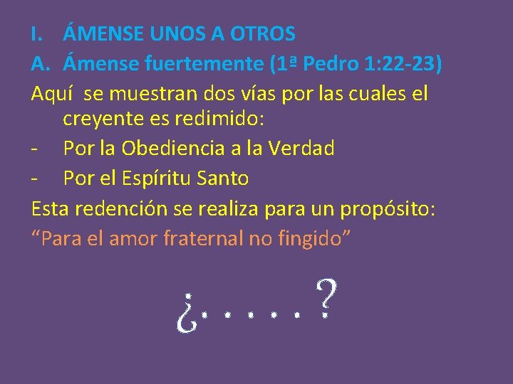 I. ÁMENSE UNOS A OTROS A. Ámense fuertemente (1ª Pedro 1: 22 -23) Aquí