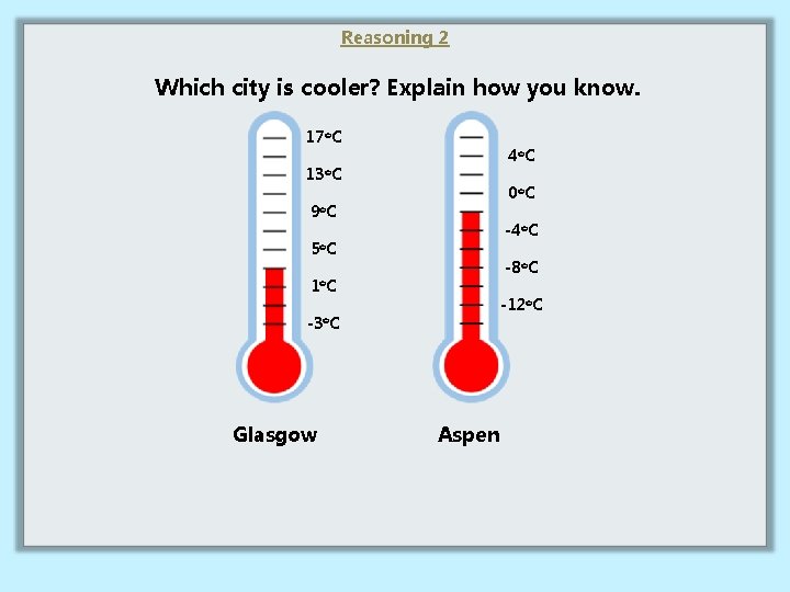 Reasoning 2 Which city is cooler? Explain how you know. 17 o. C 4
