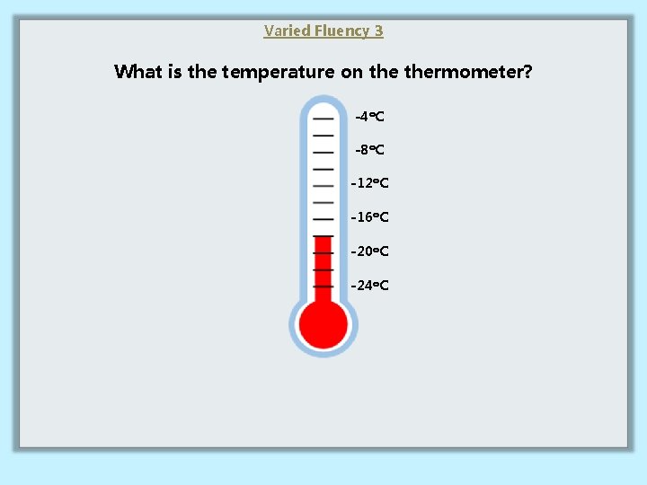 Varied Fluency 3 What is the temperature on thermometer? -4 o. C -8 o.