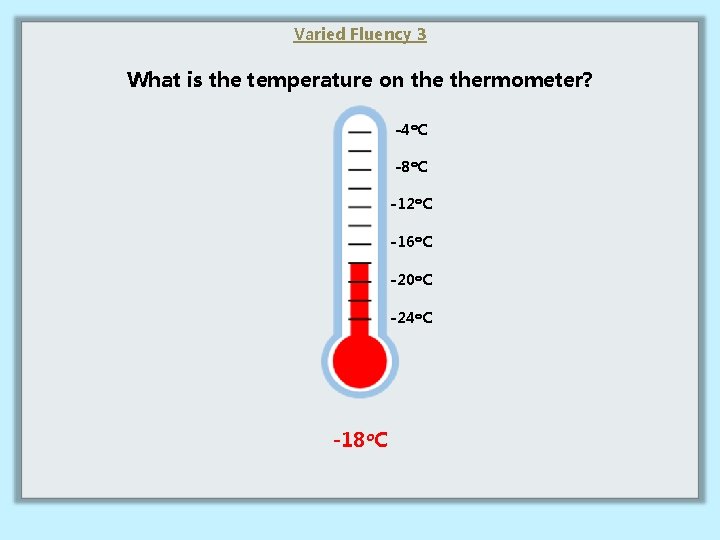 Varied Fluency 3 What is the temperature on thermometer? -4 o. C -8 o.