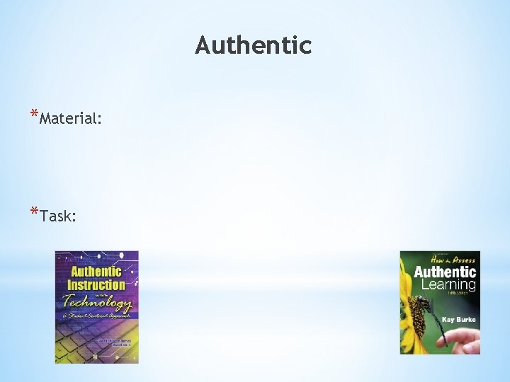 Authentic *Material: *Task: 