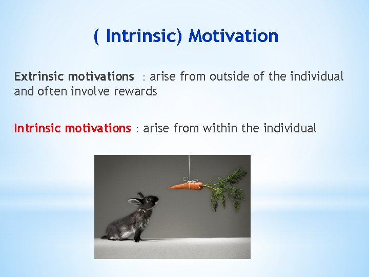 ( Intrinsic) Motivation Extrinsic motivations ：arise from outside of the individual and often involve