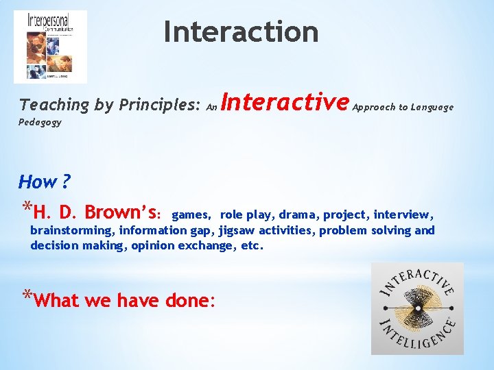 Interaction Teaching by Principles: An Interactive Approach to Language Pedagogy How ? *H. D.