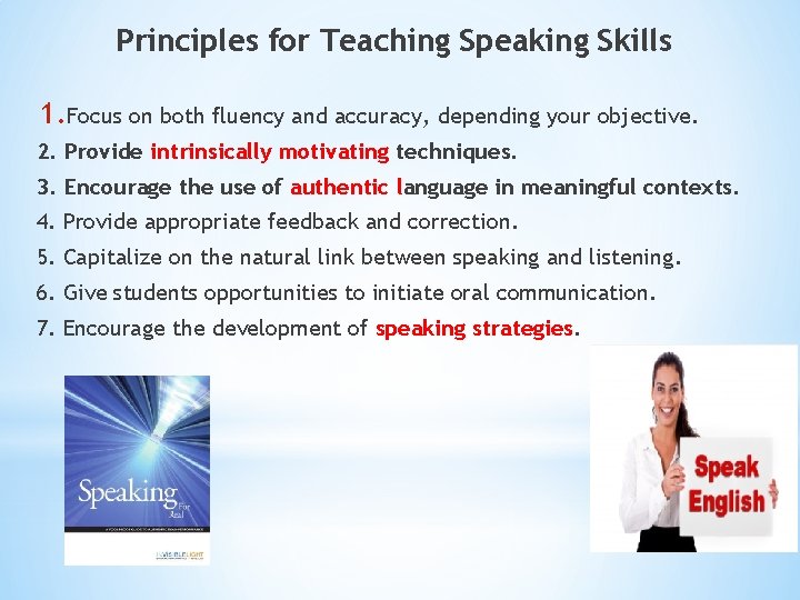 Principles for Teaching Speaking Skills 1. Focus on both fluency and accuracy, depending your