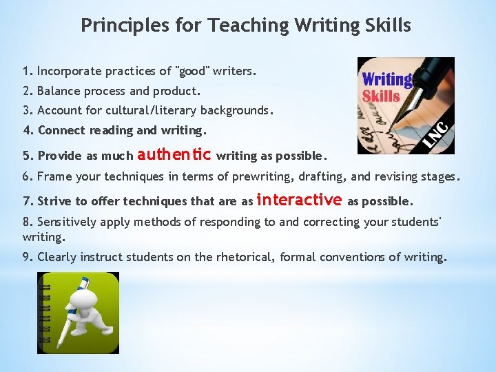 Principles for Teaching Writing Skills 1. Incorporate practices of "good" writers. 2. Balance process