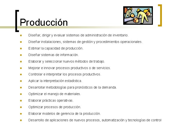 Producción n Diseñar, dirigir y evaluar sistemas de administración de inventario. n Diseñar instalaciones,