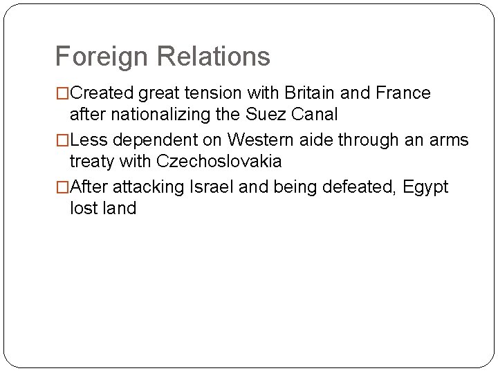 Foreign Relations �Created great tension with Britain and France after nationalizing the Suez Canal Foreign Relations �Created great tension with Britain and France after nationalizing the Suez Canal