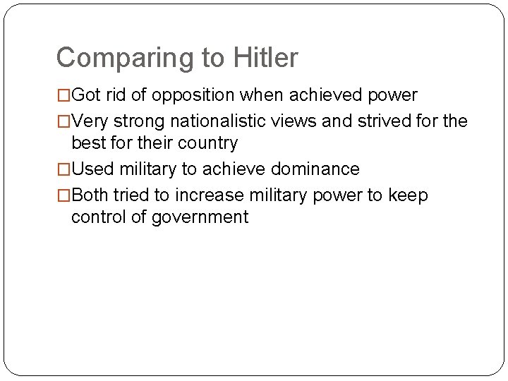 Comparing to Hitler �Got rid of opposition when achieved power �Very strong nationalistic views Comparing to Hitler �Got rid of opposition when achieved power �Very strong nationalistic views