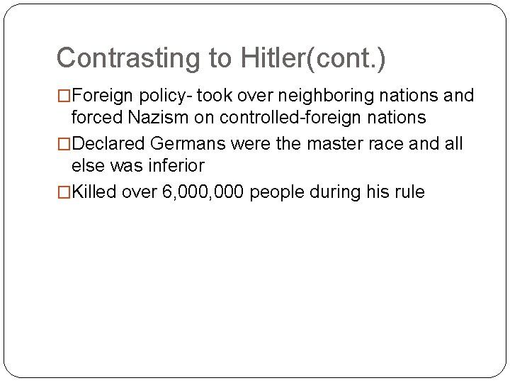Contrasting to Hitler(cont. ) �Foreign policy- took over neighboring nations and forced Nazism on Contrasting to Hitler(cont. ) �Foreign policy- took over neighboring nations and forced Nazism on