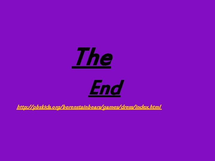 The End http: //pbskids. org/berenstainbears/games/dress/index. html 