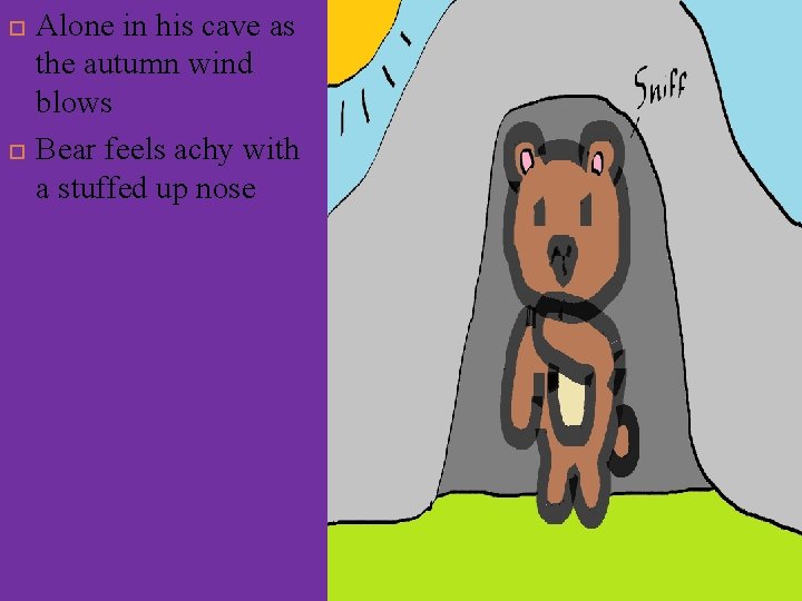  Alone in his cave as the autumn wind blows Bear feels achy with