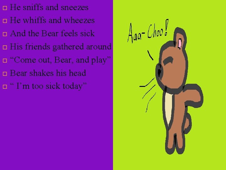  He sniffs and sneezes He whiffs and wheezes And the Bear feels sick