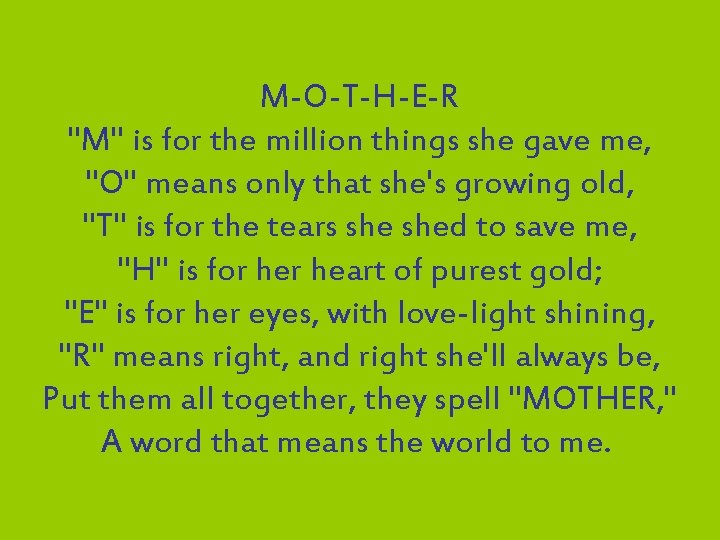 M-O-T-H-E-R "M" is for the million things she gave me, "O" means only that