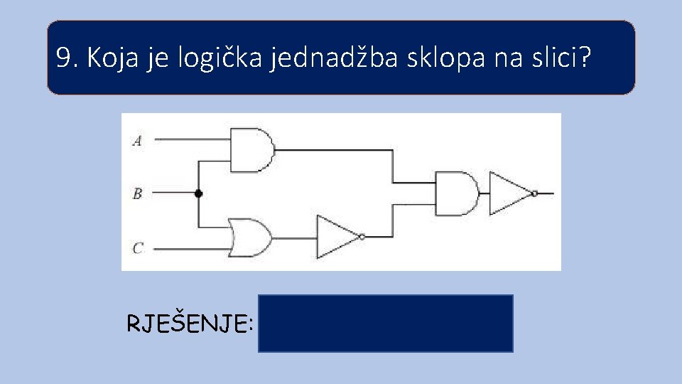 9. Koja je logička jednadžba sklopa na slici? RJEŠENJE: 