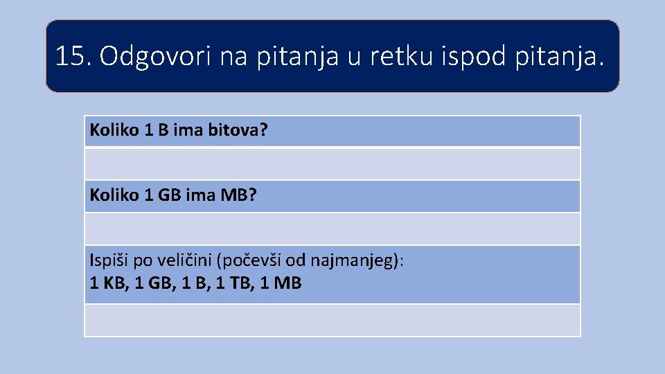 15. Odgovori na pitanja u retku ispod pitanja. Koliko 1 B ima bitova? Koliko