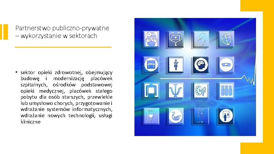 Partnerstwo publiczno-prywatne – wykorzystanie w sektorach • sektor opieki zdrowotnej, obejmujący budowę i modernizację