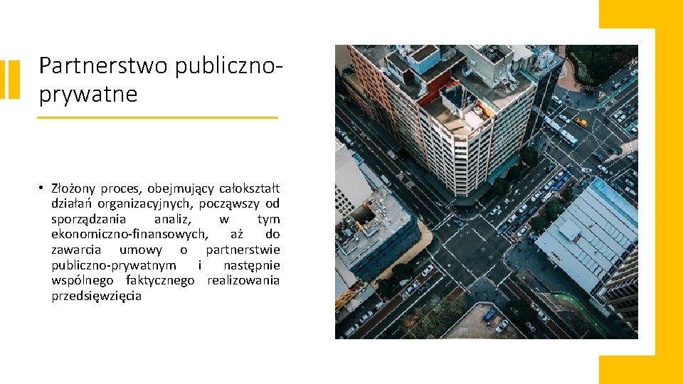 Partnerstwo publicznoprywatne • Złożony proces, obejmujący całokształt działań organizacyjnych, począwszy od sporządzania analiz, w
