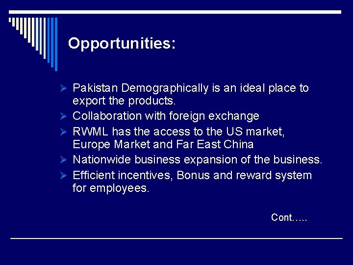 Opportunities: Ø Pakistan Demographically is an ideal place to Ø Ø export the products.
