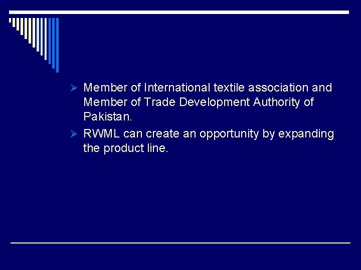 Ø Member of International textile association and Member of Trade Development Authority of Pakistan.