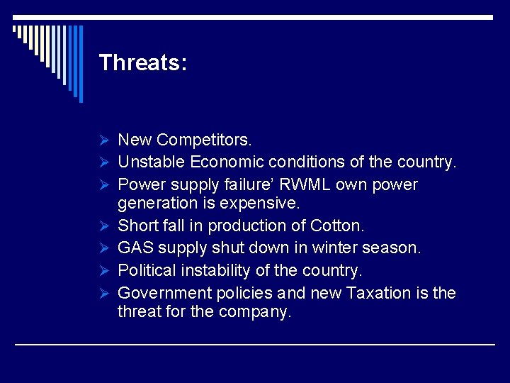 Threats: Ø New Competitors. Ø Unstable Economic conditions of the country. Ø Power supply