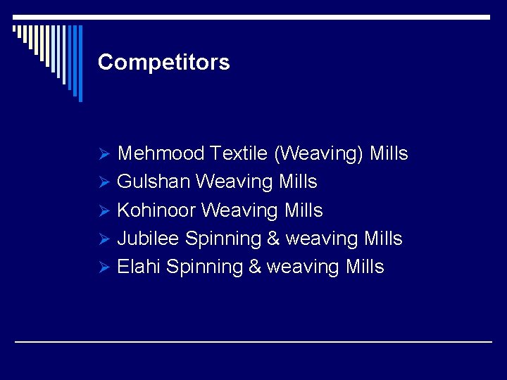 Competitors Ø Mehmood Textile (Weaving) Mills Ø Gulshan Weaving Mills Ø Kohinoor Weaving Mills