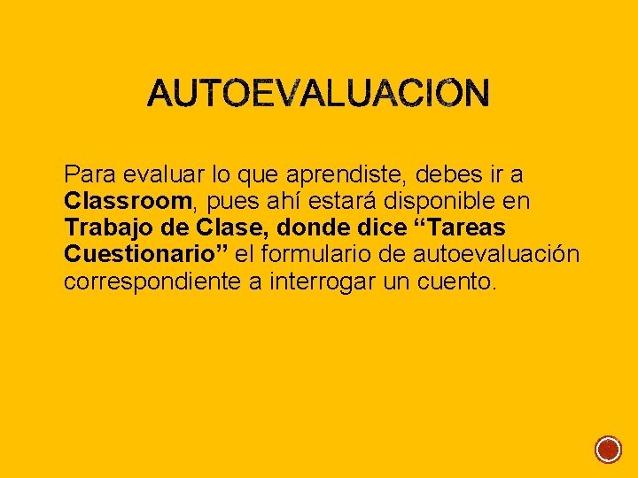 Para evaluar lo que aprendiste, debes ir a Classroom, pues ahí estará disponible en