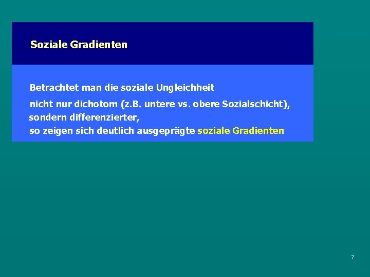 Soziale Gradienten Betrachtet man die soziale Ungleichheit nicht nur dichotom (z. B. untere vs.