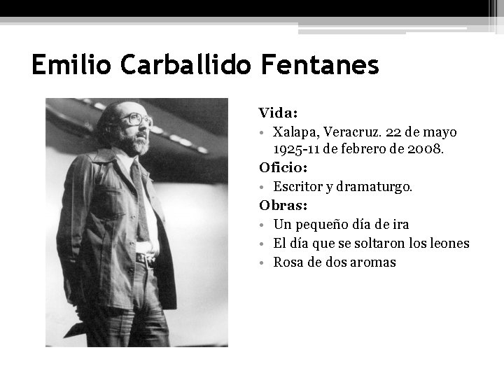 Emilio Carballido Fentanes Vida: • Xalapa, Veracruz. 22 de mayo 1925 -11 de febrero