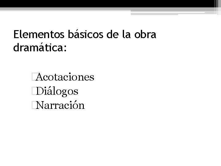 Elementos básicos de la obra dramática: � Acotaciones � Diálogos � Narración 