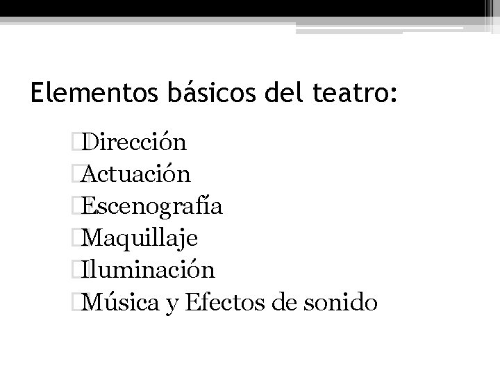 Elementos básicos del teatro: � Dirección � Actuación � Escenografía � Maquillaje � Iluminación