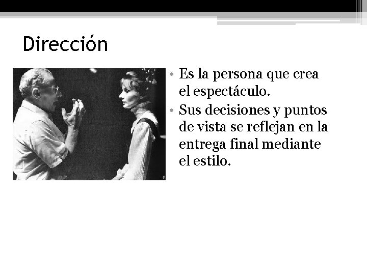 Dirección • Es la persona que crea el espectáculo. • Sus decisiones y puntos