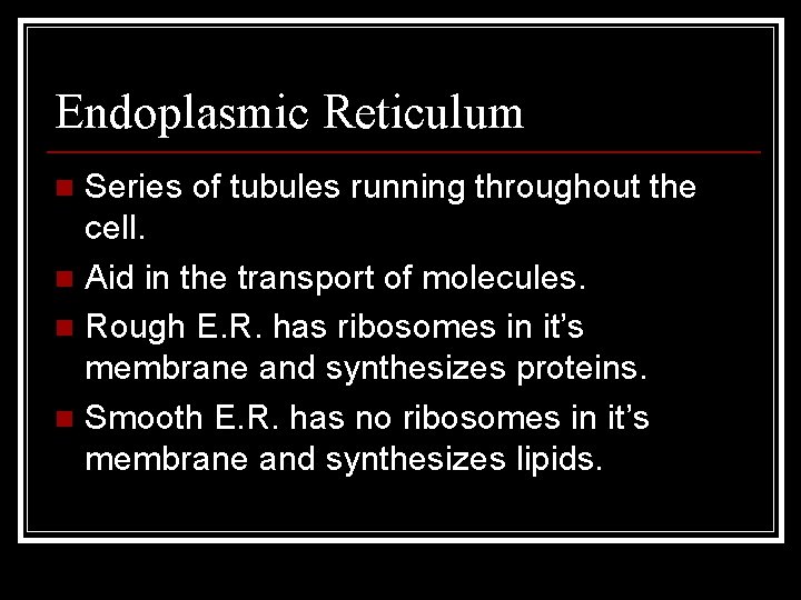Endoplasmic Reticulum Series of tubules running throughout the cell. n Aid in the transport
