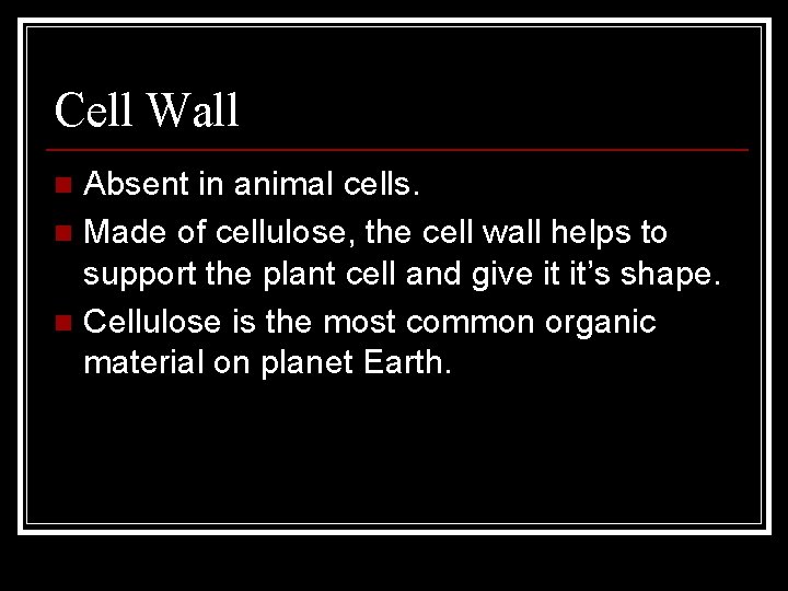 Cell Wall Absent in animal cells. n Made of cellulose, the cell wall helps