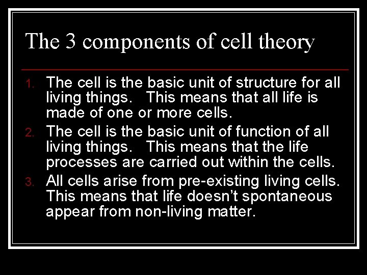 The 3 components of cell theory 1. 2. 3. The cell is the basic