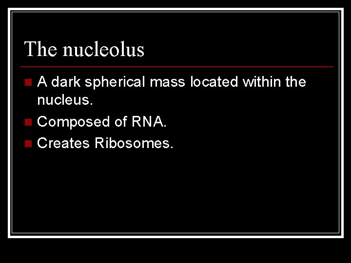 The nucleolus A dark spherical mass located within the nucleus. n Composed of RNA.
