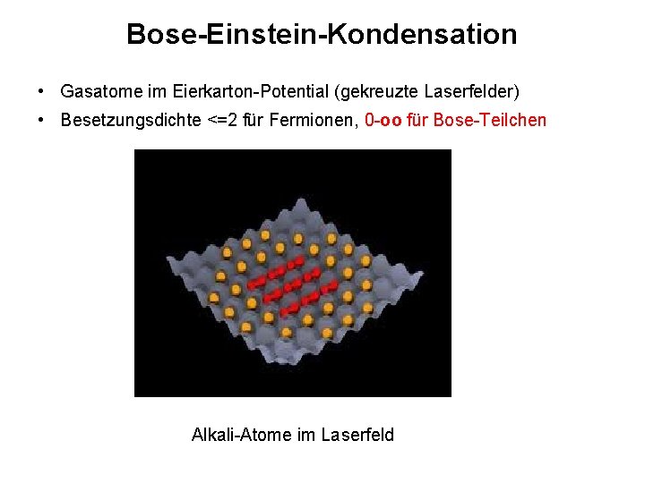 Bose-Einstein-Kondensation • Gasatome im Eierkarton-Potential (gekreuzte Laserfelder) • Besetzungsdichte <=2 für Fermionen, 0 -oo