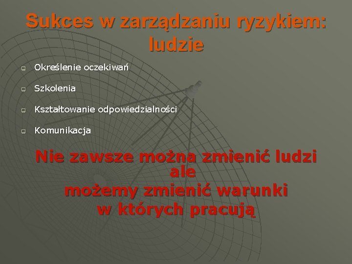 Sukces w zarządzaniu ryzykiem: ludzie q Określenie oczekiwań q Szkolenia q Kształtowanie odpowiedzialności q