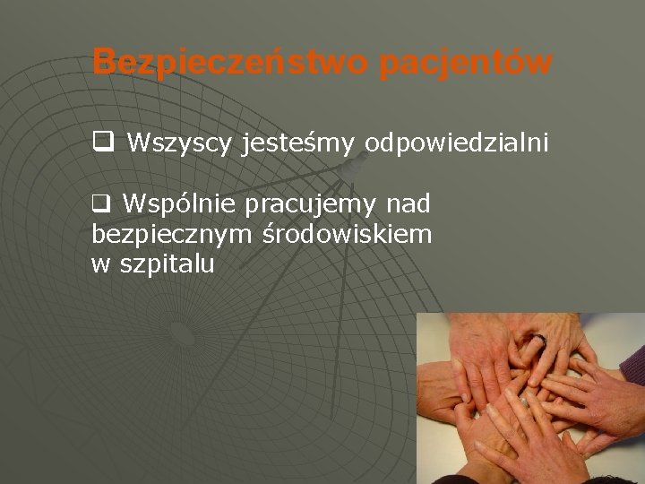 Bezpieczeństwo pacjentów q Wszyscy jesteśmy odpowiedzialni q Wspólnie pracujemy nad bezpiecznym środowiskiem w szpitalu